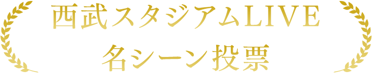 西武スタジアムLIVE名シーン投票